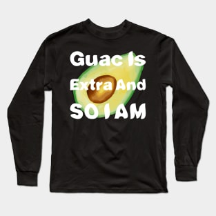 Guac Is Extra And So I Am Long Sleeve T-Shirt